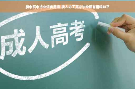 初中高中毕业证有用吗-找人办了高中毕业证有用吗知乎