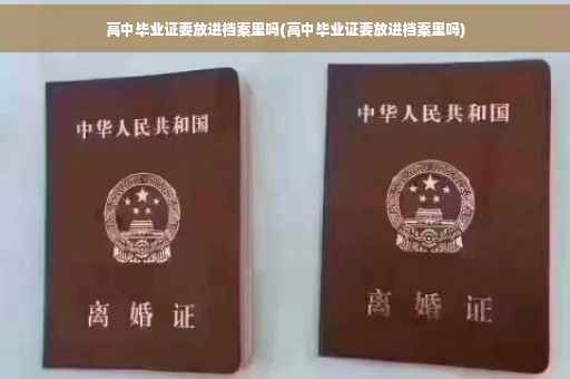 高中毕业证要放进档案里吗(高中毕业证要放进档案里吗)