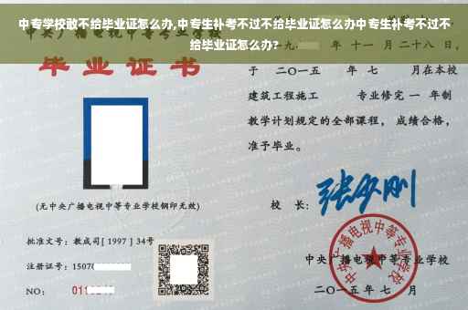 中专学校敢不给毕业证怎么办,中专生补考不过不给毕业证怎么办中专生补考不过不给毕业证怎么办? 中专学校敢不给毕业证怎么办,中专生补考不过不给毕业证怎么办中专生补考不过不给毕业证怎么办?