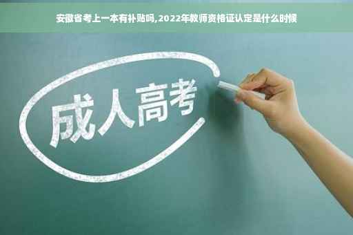 安徽省考上一本有补贴吗,2022年教师资格证认定是什么时候