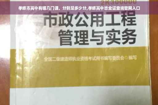 孝感市高中有哪几门课，分别足多少分,孝感高中毕业证查询官网入口