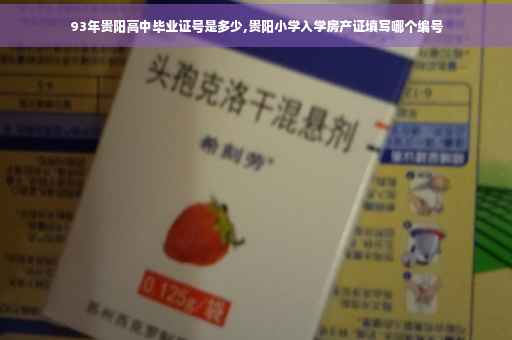 93年贵阳高中毕业证号是多少,贵阳小学入学房产证填写哪个编号