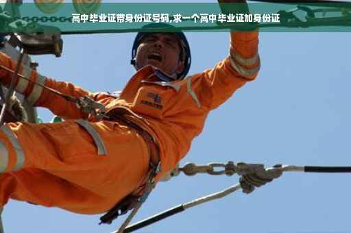 高中毕业证带身份证号码,求一个高中毕业证加身份证