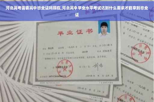 河北高考需要高中毕业证吗现在,河北高中学业水平考试达到什么要求才能拿到毕业证