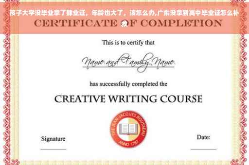 孩子大学没毕业拿了肄业证，年龄也大了，该怎么办,广东没拿到高中毕业证怎么补救