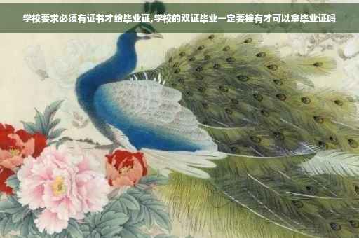学校要求必须有证书才给毕业证,学校的双证毕业一定要接有才可以拿毕业证吗