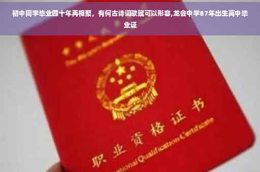 初中同学毕业四十年再相聚，有何古诗词歌赋可以形容,龙会中学87年出生高中毕业证