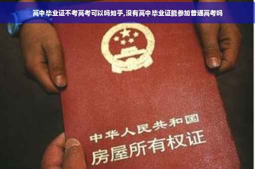 高中毕业证不考高考可以吗知乎,没有高中毕业证能参加普通高考吗