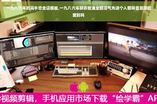 一九八六年的高中毕业证模板,一九八六年获农牧渔业部沼气先进个人部级盖章现能查到吗