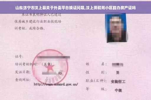 山东济宁市汶上县关于外卖平台换证问题,汶上贵和苑小区能办房产证吗