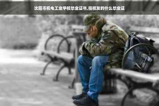 沈阳市机电工业学校毕业证书,技校发的什么毕业证