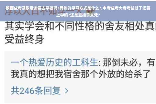 陕西成考录取后需要去学校吗?具体的学习方式是什么?,中专成考大专考试过了还要上学吗?还是直接拿文凭?