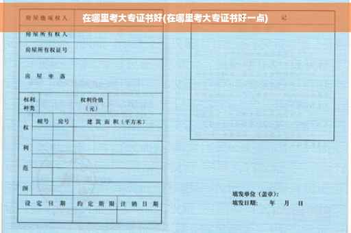 在哪里考大专证书好(在哪里考大专证书好一点) 在哪里考大专证书好(在哪里考大专证书好一点)