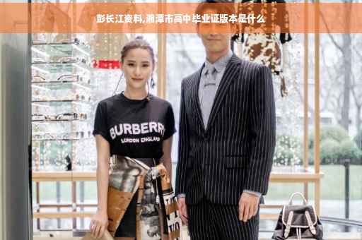 彭长江资料,湘潭市高中毕业证版本是什么