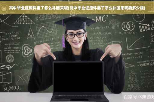 高中毕业证原件丢了怎么补回来呢(高中毕业证原件丢了怎么补回来呢要多少钱)