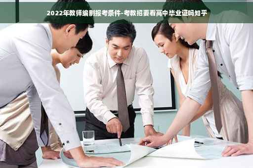 2022年教师编制报考条件-考教招要看高中毕业证吗知乎