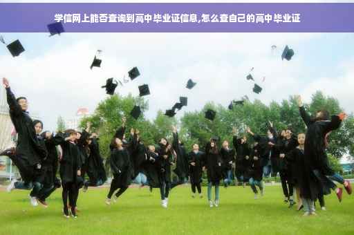 学信网上能否查询到高中毕业证信息,怎么查自己的高中毕业证