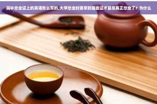高中毕业证上的英语怎么写的,大学毕业时要拿到哪些证才算是真正毕业了？为什么
