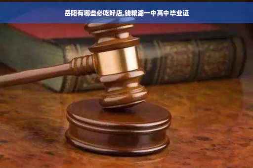 岳阳有哪些必吃好店,钱粮湖一中高中毕业证