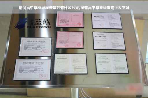 请问高中毕业证没去拿会有什么后果,没有高中毕业证影响上大学吗