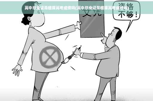 高中毕业证是根据高考成绩吗(高中毕业证是根据高考成绩吗)