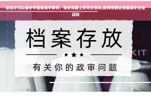 怎样才可以当中学或者高中教师，是必须要上师范毕业吗,教师招聘必须要高中毕业证吗