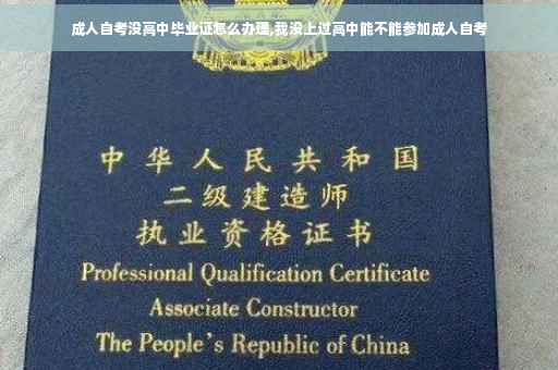 成人自考没高中毕业证怎么办理,我没上过高中能不能参加成人自考