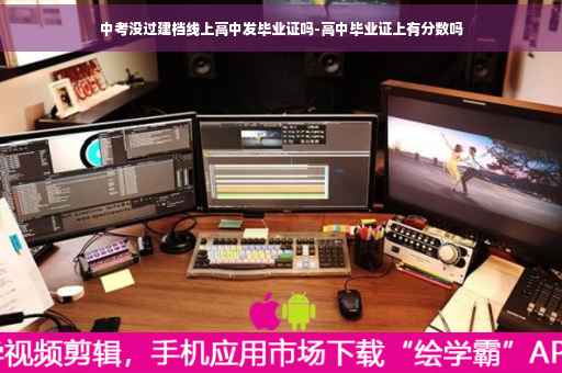 中考没过建档线上高中发毕业证吗-高中毕业证上有分数吗