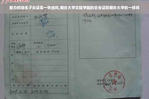 新办的独生子女证是一张纸吗,烟台大学文经学院的毕业证和烟台大学的一样吗