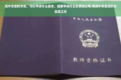 高中毕业的女生，可以学点什么技术，或者学点什么东西进公司,有高中毕业证的女生找工作