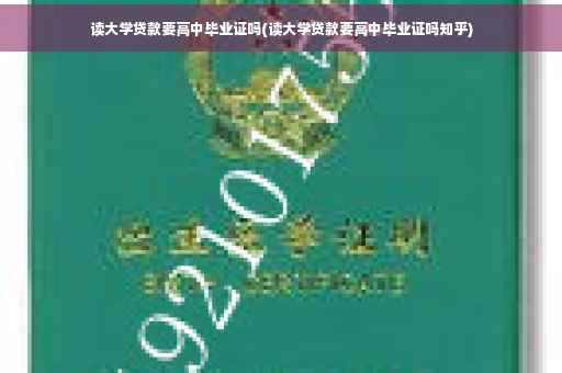 读大学贷款要高中毕业证吗(读大学贷款要高中毕业证吗知乎)