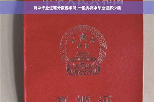 高中毕业证有分数要求吗,一般办高中毕业证多少钱