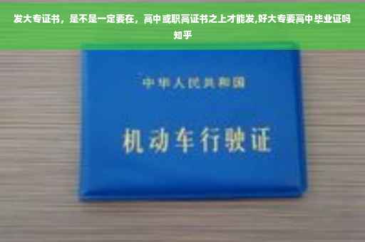 发大专证书，是不是一定要在，高中或职高证书之上才能发,好大专要高中毕业证吗知乎