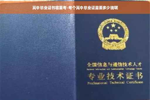 高中毕业证书哪里考-考个高中毕业证需要多少钱呢