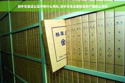 高中毕业证公证书有什么用处,高中毕业证要回去原户籍做公证吗