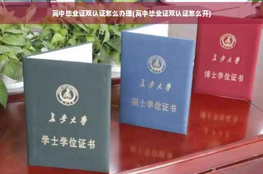 高中毕业证双认证怎么办理(高中毕业证双认证怎么开)