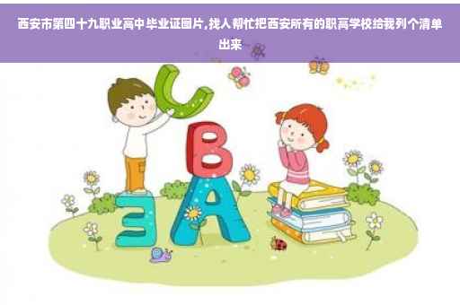 西安市第四十九职业高中毕业证图片,找人帮忙把西安所有的职高学校给我列个清单出来