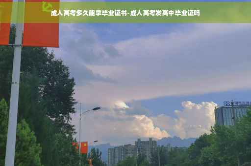 成人高考多久能拿毕业证书-成人高考发高中毕业证吗