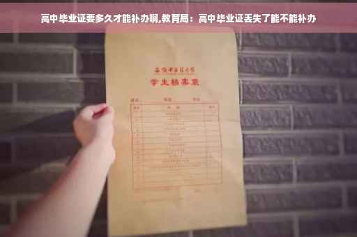 高中毕业证要多久才能补办啊,教育局：高中毕业证丢失了能不能补办