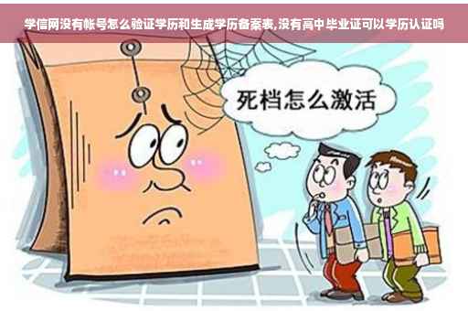 学信网没有帐号怎么验证学历和生成学历备案表,没有高中毕业证可以学历认证吗
