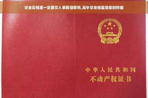 毕业后档案一定要交人事局保管吗,高中毕业档案是密封的嘛
