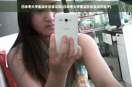 日本考大学要高中毕业证吗(日本考大学要高中毕业证吗知乎)