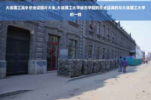 大连理工高中毕业证图片大全,大连理工大学城市学院的毕业证真的与大连理工大学的一样