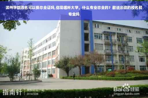 滨州学院改名可以换毕业证吗,你是哪所大学，什么专业毕业的？敢说出你的校名和专业吗