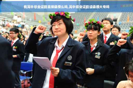 有高中毕业证能直接函授么吗,高中结业证能读函授大专吗