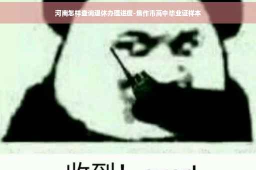 河南怎样查询退休办理进度-焦作市高中毕业证样本