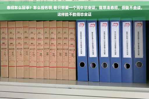 春招怎么回事？怎么报名啊,我只想要一个高中毕业证，我想走春招，但我不去读，这样能不能得毕业证