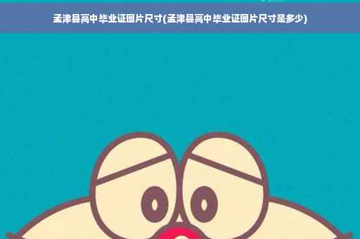 孟津县高中毕业证图片尺寸(孟津县高中毕业证图片尺寸是多少)