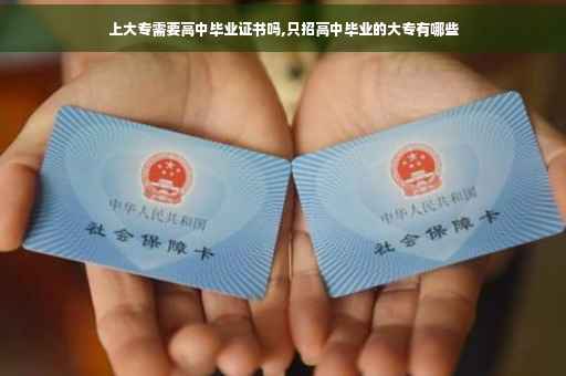 上大专需要高中毕业证书吗,只招高中毕业的大专有哪些