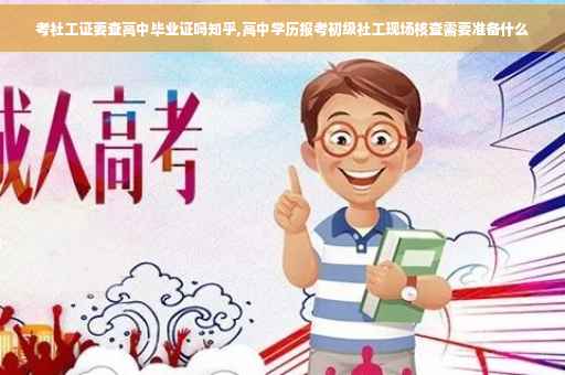 考社工证要查高中毕业证吗知乎,高中学历报考初级社工现场核查需要准备什么